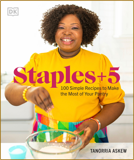Staples + 5 - 100 Simple Recipes to Make the Most of Your Pantry