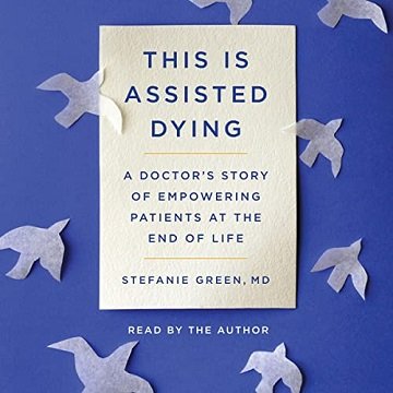 This Is Assisted Dying A Doctor's Story of Empowering Patients at the End of Life [Audiobook]