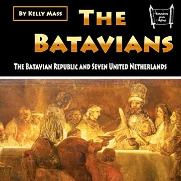 The Batavians The Batavian Republic and Seven United Netherlands [Audiobook]
