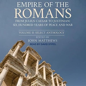 Empire of the Romans From Julius Caesar to Justinian Six Hundred Years of Peace and War Volume II Select Anthology [Audiobook]