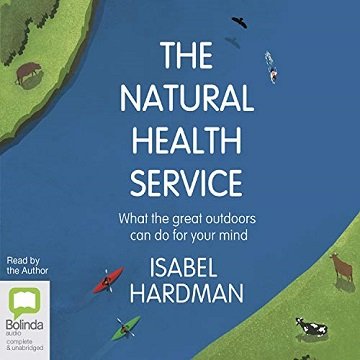 The Natural Health Service What the Great Outdoors Can Do for Your Mind [Audiobook]