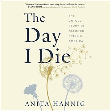 The Day I Die The Untold Story of Assisted Dying in America [Audiobook]
