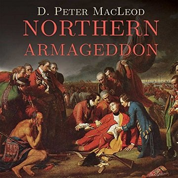 Northern Armageddon The Battle of the Plains of Abraham and the Making of the American Revolution [Audiobook]