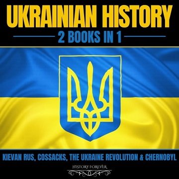 Ukrainian History 2 Books In 1 Kievan Rus, Cossacks, The Ukraine Revolution & Chernobyl [Audiobook]