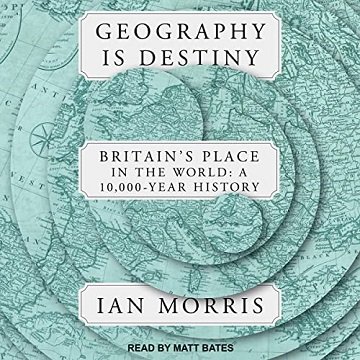 Geography Is Destiny Britain's Place in the World A 10,000 Year History [Audiobook]