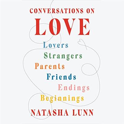 Conversations on Love Lovers, Strangers, Parents, Friends, Endings, Beginnings [Audiobook]