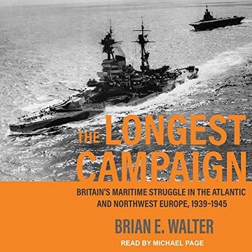 The Longest Campaign Britain's Maritime Struggle in the Atlantic and Northwest Europe, 1939-1945 [Audiobook]