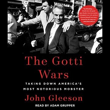 The Gotti Wars Taking Down America's Most Notorious Mobster [Audiobook]