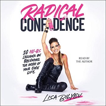 Radical Confidence 10 No-BS Lessons on Becoming the Hero of Your Own Life [Audiobook]