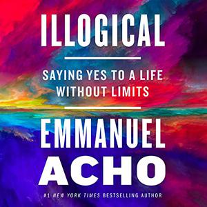 Illogical Saying Yes to a Life Without Limits [Audiobook]