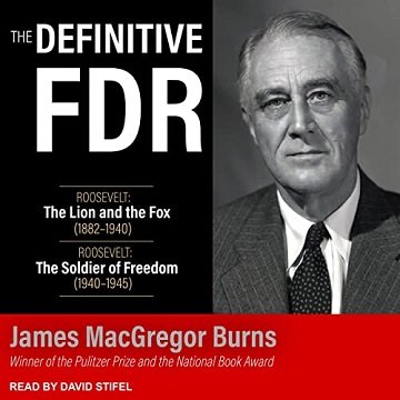 The Definitive FDR Roosevelt The Lion and the Fox (1882-1940) and Roosevelt The Soldier of Freedom (1940-1945) [Audiobook]