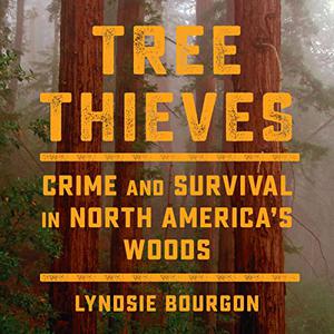 Tree Thieves Crime and Survival in North America's Woods [Audiobook]