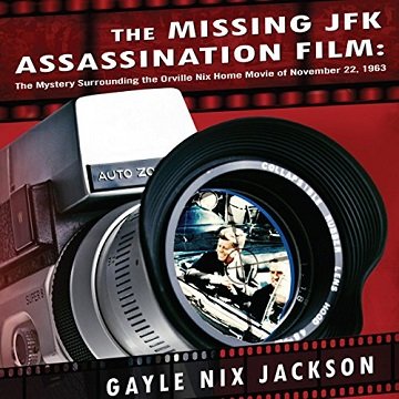 The Missing JFK Assassination Film The Mystery Surrounding the Orville Nix Home Movie of November 22, 1963 [Audiobook]