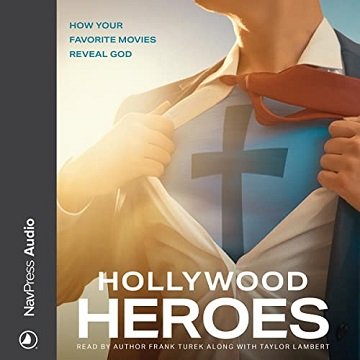 Hollywood Heroes How Your Favorite Movies Reveal God [Audiobook]