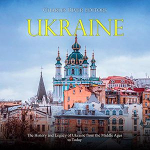 Ukraine The History and Legacy of Ukraine from the Middle Ages to Today [Audiobook]