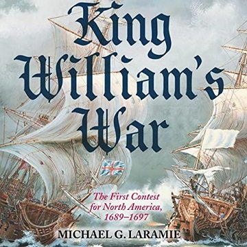 King William's War The First Contest for North America, 1689-1697 [Audiobook]