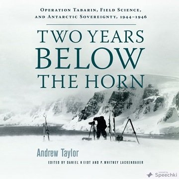 Two Years Below the Horn Operation Tabarin, Field Science, and Antarctic Sovereignty, 1944-1946 [Audiobook]