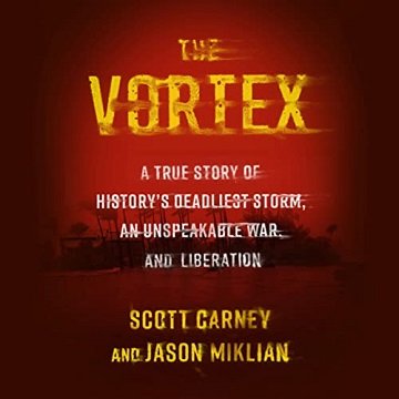 The Vortex A True Story of History’s Deadliest Storm, an Unspeakable War, and Liberation [Audiobook]