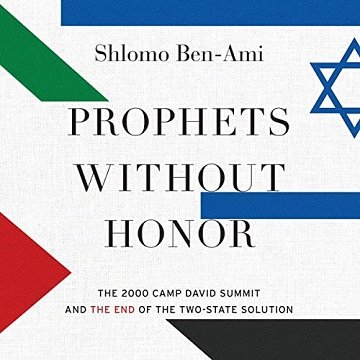 Prophets Without Honor The 2000 Camp David Summit and the End of the Two-State Solution [Audiobook]