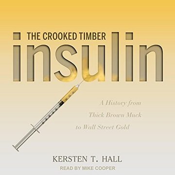 Insulin The Crooked Timber A History from Thick Brown Muck to Wall Street Gold [Audiobook]