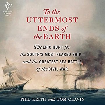 To the Uttermost Ends of the Earth The Epic Hunt for the South's Most Feared Ship—and the Greatest Sea Battle [Audiobook]