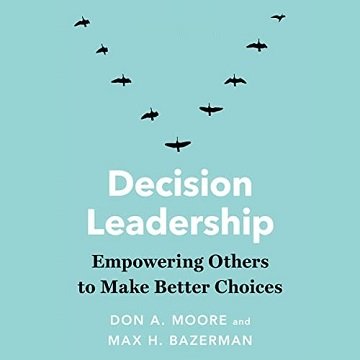 Decision Leadership Empowering Others to Make Better Choices [Audiobook]