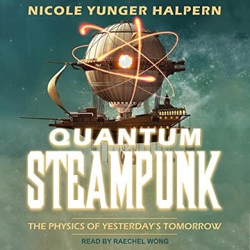 Quantum Steampunk The Physics of Yesterday's Tomorrow [Audiobook]
