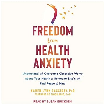 Freedom from Health Anxiety Understand and Overcome Obsessive Worry About Your Health or Someone Else's and Find [Audiobook]