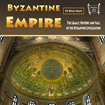 Byzantine Empire The Legacy, History, and Fall of the Byzantine Civilization [Audiobook]