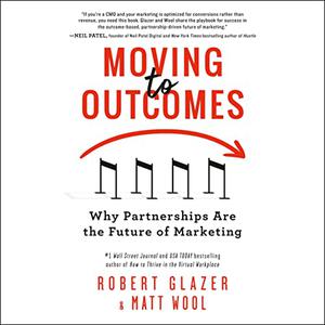 Moving to Outcomes Why Partnerships Are the Future of Marketing [Audiobook]