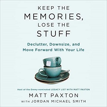 Keep the Memories, Lose the Stuff Declutter, Downsize, and Move Forward with Your Life [Audiobook]