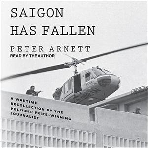 Saigon Has Fallen A Wartime Recollection [Audiobook]