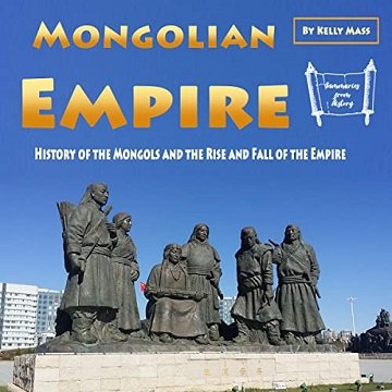 Mongolian Empire History of the Mongols and the Rise and Fall of the Empire [Audiobook]