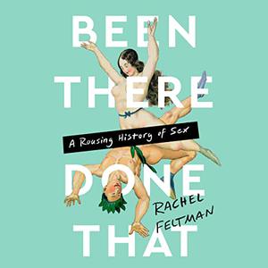 Been There, Done That A Rousing History of Sex [Audiobook]