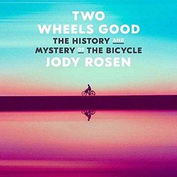 Two Wheels Good The History and Mystery of the Bicycle [Audiobook]