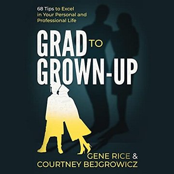Grad to Grown-Up 68 Tips to Excel in Your Personal and Professional Life [Audiobook]