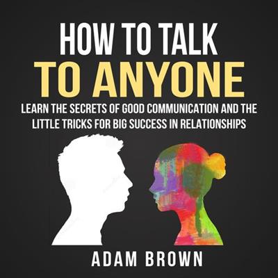 How to Talk to Anyone Learn the Secrets of Good Communication and the Little Tricks for Big Success in Relationship [Audiobook]