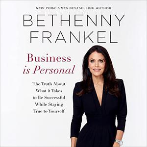 Business Is Personal The Truth About What It Takes to Be Successful While Staying True to Yourself [Audiobook]