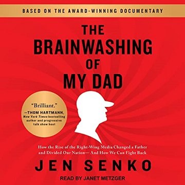 The Brainwashing of My Dad How the Rise of the Right-Wing Media Changed a Father and Divided Our Nation [Audiobook]