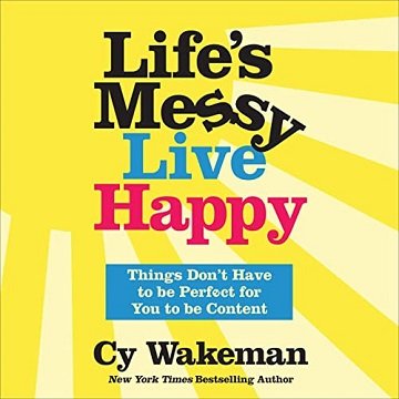 Life's Messy, Live Happy Things Don't Have to Be Perfect for You to Be Content [Audiobook]