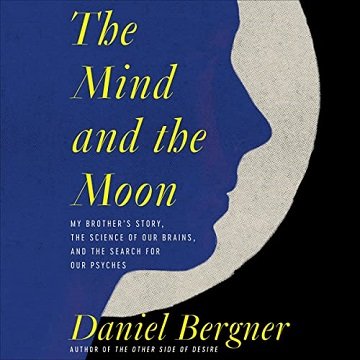 The Mind and the Moon My Brother's Story, the Science of Our Brains, and the Search for Our Psyches [Audiobook]