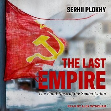 The Last Empire The Final Days of the Soviet Union [Audiobook]