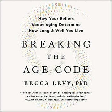 Breaking the Age Code How Your Beliefs About Aging Determine How Long and Well You Live [Audiobook]