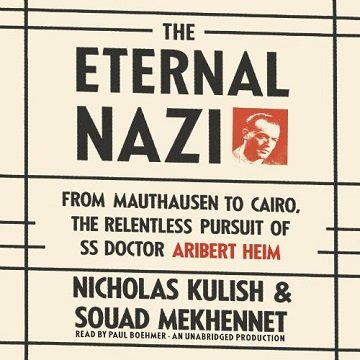 The Eternal Nazi From Mauthausen to Cairo, the Relentless Pursuit of SS Doctor Aribert Heim [Audiobook]