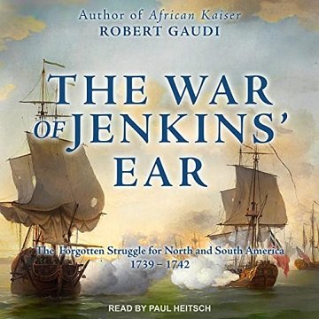 The War of Jenkins’ Ear The Forgotten Struggle for North and South America 1739-1742 [Audiobook]