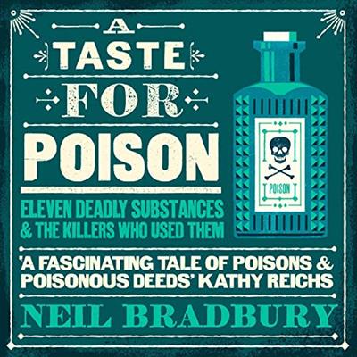 A Taste for Poison Eleven Deadly Substances and the Killers Who Used Them [Audiobook]