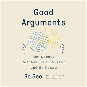 Good Arguments How Debate Teaches Us to Listen and Be Heard [Audiobook]