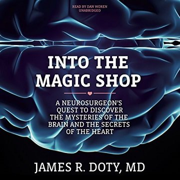Into the Magic Shop A Neurosurgeon’s Quest to Discover the Mysteries of the Brain and the Secrets of the Heart [Audiobook]