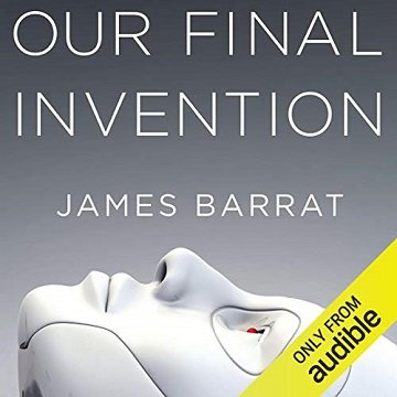 Our Final Invention Artificial Intelligence and the End of the Human Era [Audiobook]