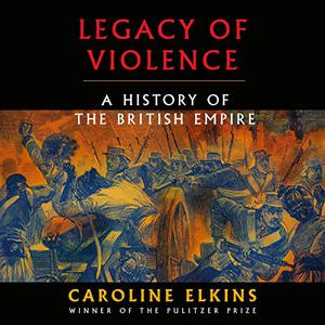 Legacy of Violence A History of the British Empire [Audiobook]